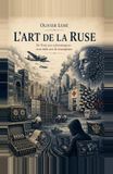 L'art de la ruse: De Troie aux cyberattaques : trois mille ans de stratagèmes
