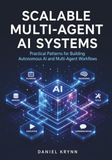 Scalable Multi-Agent AI Systems: Practical Patterns for Building Autonomous AI and Multi-Agent Workflows