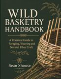 Wild Basketry Handbook: A Practical Guide to Foraging, Weaving and Natural Fiber Craft