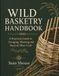 Wild Basketry Handbook: A Practical Guide to Foraging, Weaving and Natural Fiber Craft
