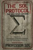 THE SOL PROTOCOL - VOL I: The Grid Down Archive, Files 01-10: THE PHYSICS OF SOCIETAL COLLAPE AND THE PSYCHOLOGY OF SURVIVAL