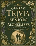 Gentle Trivia for Seniors with Alzheimer’s: Simple Questions and Nostalgic Fun for Adults with Dementia