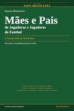 Pequeno Manual para Mães e Pais de Jogadoras e Jogadores de Futebol: A Seleção Raiz do Brasil Real