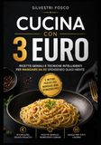 Cucina con 3 Euro: Ricette geniali e tecniche intelligenti per mangiare da re spendendo quasi niente