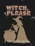 Witch, Please: A Sassy and Magical Coloring Book with Witchy Designs, Spells, and Mystical Art for Stress Relief and Relaxation