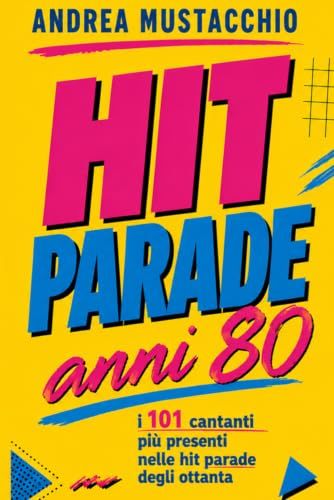 HIT PARADE Anni 80: I 101 cantanti più presenti nelle hit parade degli ottanta