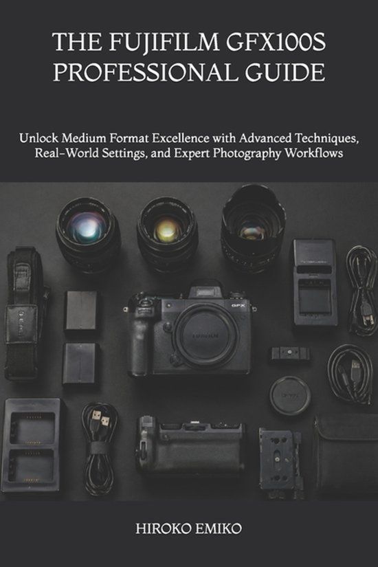 THE Fujifilm The Fujifilm Gfx100s Professional Guide