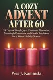 A COZY ADVENT AFTER 60: 24 Days of Simple Joys, Christmas Memories, Meaningful Moments, and Gentle Traditions for a Warm Holiday Season