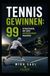 Tennis gewinnen: 99 Strategien, die den Unterschied machen: Mentale Stärke, taktische Intelligenz und Matchmanagement für mehr Siege auf dem Tennisplatz