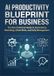 AI Productivity Blueprint for Business: The Non-Technical Guide to Automating Marketing, Client Work, and Daily Management
