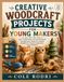 CREATIVE WOODCRAFT PROJECTS FOR YOUNG MAKERS