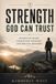 Strength God Can Trust: 90 Days of Faith, Character, Courage, and Biblical Manhood