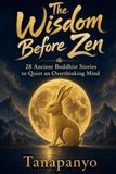 The Wisdom Before Zen: 28 Ancient Buddhist Stories to Quiet an Overthinking Mind