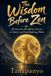 The Wisdom Before Zen: 28 Ancient Buddhist Stories to Quiet an Overthinking Mind