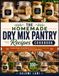 The Homemade Dry Mix Pantry Recipes Cookbook