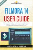Filmora 14 User Guide: A Complete Step-by-Step Handbook to Master Video Editing, AI Tools, Color Grading, Audio Mixing, and Exporting for YouTube and Social Media from Scratch to Pro