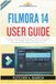 Filmora 14 User Guide: A Complete Step-by-Step Handbook to Master Video Editing, AI Tools, Color Grading, Audio Mixing, and Exporting for YouTube and Social Media from Scratch to Pro