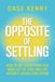 The Hay House Inc The Opposite of Settling: How to Get Everything You Want Out of Love and Life Without Losing Your Spark Paperback