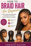 How to Braid Hair for Beginners: Learn Professional Braiding Techniques with Easy Step-by-Step Instructions
