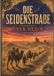 Die Seidenstraße: Ein Klassiker für alle, die von großen Reisen, verlorenen Städten und der geheimnisvollen Verbindung zwischen Europa und China fasziniert sind