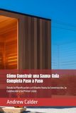 Cómo Construir una Sauna: Guía Completa Paso a Paso: Desde la Planificación y el Diseño Hasta la Construcción, la Calefacción y su Primer Löyly