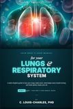 Your Body's User Manual for Your Lungs & Respiratory System: A Plain English Guide to how your Lungs really work, what keeps every breath strong, and what quietly steals your Air