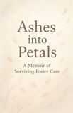 Ashes Libri GmbH Ashes into Petals: A Memoir of Surviving Foster Care