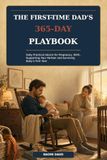 The First-Time Dad’s 365-Day Playbook