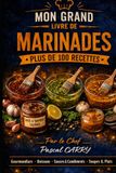 LES RECETTES – MARINADES: Des marinades savoureuses pour sublimer viandes, poissons, légumes et grillades