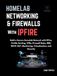 Homelab IPFire Homelab Networking And Firewalls with IPFire: Build a Secure Homelab Network with IPFire, VLANs, Routing, VPNs, Firewall Rules, DNS, DHCP, NAT, Monitoring, Virtualization and Security