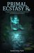 Primal Ecstasy: Parts 1 and 2