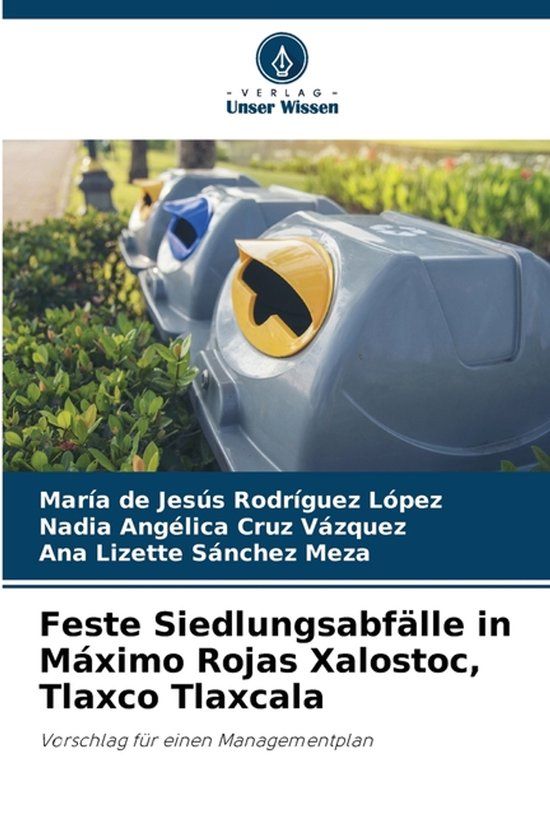 Feste Verlag Unser Wissen Feste Siedlungsabfälle in Máximo Rojas Xalostoc, Tlaxco Tlaxcala: Vorschlag für einen Managementplan Paperback