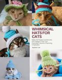 Whimsical Hats for Cats: Make 30 Playful Crochet and Knit Designs That Turn Everyday Cats into Charming Characters