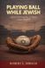 Playing Libri GmbH Playing Ball While Jewish: Silence and Prejudice in Major League Baseball