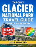 The Glacier National Park The Only Glacier National Park Travel Guide You'll Ever Need: The Complete Full-Color Planner with Day-by-Day Itineraries, Clear Maps & Honest Insider ... See the Best Hikes, Wildlife & Hidden Gems