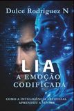 LIA: A Emoção Codificada: Como a inteligência artificial aprendeu a sentir