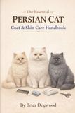 The Persian Cat The Essential Persian Cat Coat & Skin Care Handbook