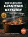 The Ultimate Campfire Kitchen: The Complete Guide to Open-Flame Cooking, Foil Packets, Cast Iron Skillets, and Dutch Ovens for Campers and Outdoor Adventurers