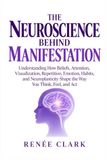 The Bounce Rank The Neuroscience Behind Manifestation: Understanding How Beliefs, Attention, Visualization, Repetition, Emotion, Habits, and Neuroplasticity Shape the Way You Think, Feel, and Act