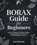 Borax Guide for Beginners: Your Go-To Resource for Natural Cleaning, Laundry Boosting, Pest Control and Safe DIY Solutions at Home