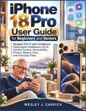 iPhone Apple iPhone 18 Pro USER GUIDE FOR BEGINNERS AND SENIORS