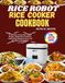 Rice Robot Rice Cooker Cookbook: A Collection of Easy Rice Cooker Recipes, Simple One-Pot Meals, Comforting Family Favorites, and Everyday Cooking Ideas