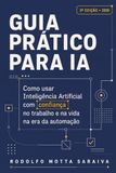 Guia Prático para IA: Como usar Inteligência Artificial com confiança no trabalho e na vida na era da automação