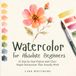 Watercolor for Absolute Beginners