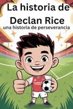 La historia de Declan Rice: una historia de perseverancia
