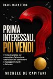 EMAIL MARKETING: prima interessali, poi vendi: Il metodo pratico per conquistare l’attenzione, creare fiducia e trasformare i messaggi in clienti e fatturato