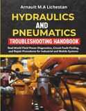 Hydraulics and Pneumatics Troubleshooting Handbook: Real‑World Fluid Power Diagnostics, Circuit Fault‑Finding, and Repair Procedures for Industrial and Mobile Systems