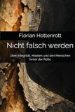 Nicht falsch werden: Über Integrität, Masken und den Menschen hinter der Rolle