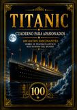 Titanic - Cuaderno para apasionados: 100 datos fascinantes sobre el transatlántico más famoso del mundo