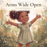 Arms Wide Open: A Gentle Picture Book About Big Feelings, Gratitude, and Greeting the Day — Ages 3–6